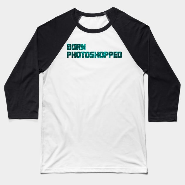 Born Photoshopped Baseball T-Shirt by warriorjt